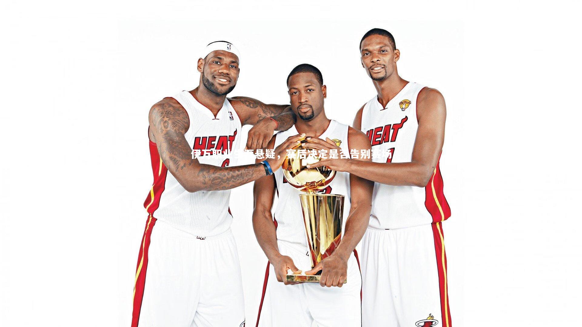 伊万职业生涯悬疑，赛后决定是否告别赛场